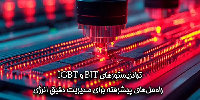 ترانزیستورهای BJT و IGBT راه‌حل‌های پیشرفته برای مدیریت دقیق انرژی